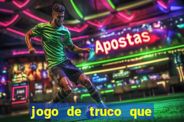 jogo de truco que ganha dinheiro de verdade